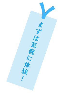 まずは気軽に体験!